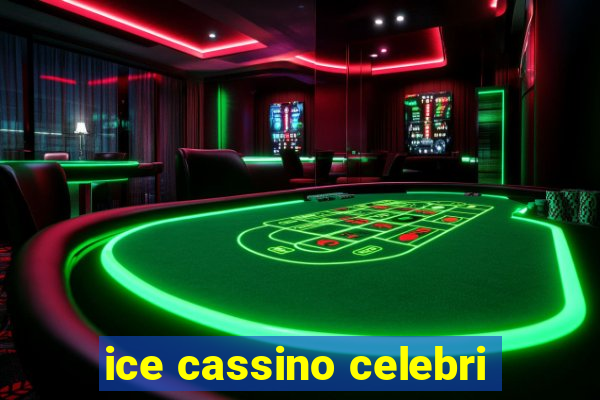 ice cassino celebri